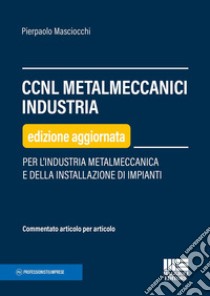 CCNL metalmeccanici industria. Per l'industria metalmeccanica e della installazione di impianti libro di Masciocchi Pierpaolo