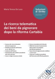 La ricerca telematica dei beni da pignorare dopo la riforma Cartabia libro di De Luca Maria Teresa