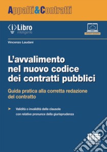 L'avvalimento nel nuovo codice dei contratti pubblici. Guida pratica alla corretta redazione del contratto libro di Laudani Vincenzo