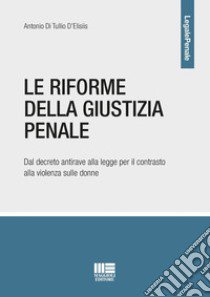 Le riforme della giustizia penale. Dal decreto antirave alla legge per il contrasto alla violenza sulle donne libro di Di Tullio D'Elisiis Antonio