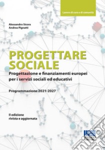 Progettare sociale. Progettazione e finanziamenti europei per i servizi sociali ed educativi libro di Sicora Alessandro; Pignatti Andrea