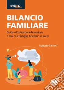 Bilancio familiare. Guida all'educazione finanziaria e tool «La famiglia azienda» in excel. Con Contenuto digitale per accesso on line libro di Santori Augusto