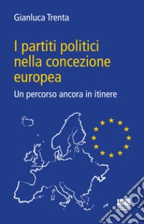 I partiti politici nella concezione europea. Un percorso ancora in itinere libro di Trenta Gianluca