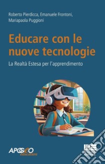 Educare con le nuove tecnologie. La realtà estesa per l'apprendimento libro di Pierdicca Roberto; Frontoni Emanuele; Puggioni Mariapaola