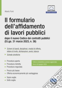 Il formulario dell'affidamento di lavori pubblici dopo il nuovo Codice dei contratti pubblici (D.Lgs. 31 marzo 2023, n. 36) libro di Ponti Alberto