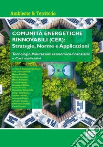 Comunità energetiche rinnovabili (CER): strategie, norme e applicazioni. Tecnologie, valutazioni economico-finanziarie e casi applicativi libro di Cambiaso F. (cur.)