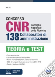 Concorso CNR consiglio nazionale delle ricerche. 138 collaboratori di amministrazione. Teoria e test. Con simulatore di quiz libro