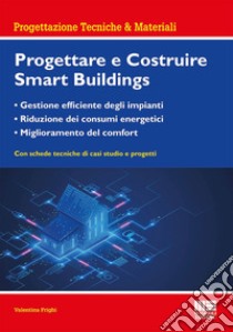 Progettare e costruire smartbuildings. Gestione efficiente degli impianti, riduzione dei consumi energetici e miglioramento del comfort libro di Frighi Valentina