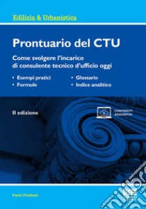 Prontuario del CTU. Come svolgere l'incarico di consulente tecnico d'ufficio oggi libro di Frediani Paolo