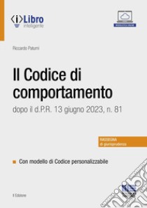 Il codice di comportamento dopo il d.P.R. 13 giugno 2023, n. 81. Con modello di codice personalizzabile libro di Patumi Riccardo