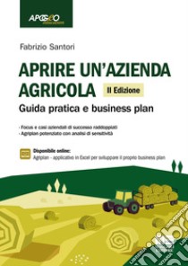 Aprire un'azienda agricola. Guida pratica e business plan. Con espansione online libro di Santori Fabrizio