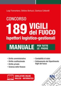 Concorso 189 vigili del fuoco. Ispettori logistico-gestionali. Manuale per tutte le prove. Con software di simulazione libro di Bertuzzi Stefano; Cottarelli Gianluca; Tramontano Luigi