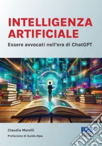 Intelligenza Artificiale. Essere avvocati nell'era di ChatGPT libro di Morelli Claudia