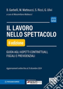 Il lavoro nello spettacolo. Guida agli aspetti contrattuali, fiscali e previdenziali libro di Matteucci Massimiliano; Ulivi Giulia; Garbelli Barbara