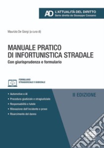 Manuale pratico di infortunistica stradale. Con giurisprudenza e formulario libro di De Giorgi M. (cur.)