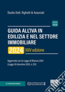 Guida all'IVA in edilizia e nel settore immobiliare 2024. Aggiornato con la Legge di Bilancio 2024 (Legge 30 dicembre 2023, n. 213). Con espansione online libro di Studio Dott. Righetti & Associati (cur.)