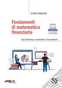 Fondamenti di matematica finanziaria. Tassi d'interesse, investimenti e finanziamenti libro di Angelini Flavio