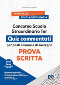 Concorso scuola straordinario ter. Prova scritta. Quiz commentati per posti comuni e di sostegno. Con simulatore online di quiz libro di Calvino Rosanna