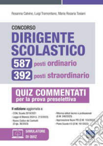 Concorso dirigente scolastico. 587 posti ordinario, 392 posti straordinario. Quiz commentati per la prova preselettiva. Con espansione online libro di Calvino Rosanna; Tramontano Luigi; Tosiani Maria Rosaria