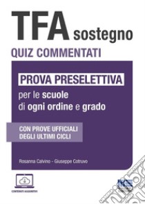 TFA Sostegno. Quiz commentati. Prova preselettiva per le scuole di ogni ordine e grado. Con software di simulazione libro di Calvino Rosanna; Cotruvo Giuseppe