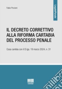 Il decreto correttivo alla Riforma Cartabia del processo penale. Cosa cambia con il D.lgs. 19 marzo 2024, n. 31 libro di Piccioni Fabio