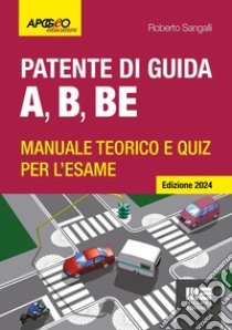 Patente di guida A, B, BE. Manuale teorico e quiz per l'esame. Ediz. 2024. Con software di simulazione libro di Sangalli Roberto