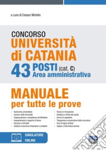 Concorso Università di Catania. 43 posti area amministrativa (cat. C). Manuale per tutte le prove. Con espansione online libro