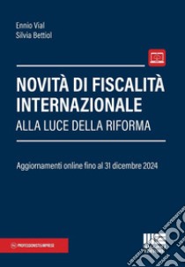 Novità di fiscalità internazionale alla luce della Riforma. Aggiornamenti online fino al 31 dicembre 2024 libro di Vial Ennio; Bettiol Silvia