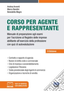 Corso per agente e rappresentante. Manuale di preparazione agli esami per l'iscrizione al Registro delle imprese abilitante all'esercizio della professione con quiz di autovalutazione. Con software di simulazione libro di Avventi Andrea; Bandini Marco; Magro Benedetta