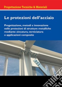 Le protezioni dell'acciaio. Progettazione, metodi e innovazione nelle protezioni di strutture metalliche mediante zincatura, verniciatura o applicazioni composite libro di Sesana Marta Maria; Grazie Marrone; Imperadori Marco