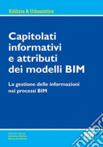 Capitolati informativi e attributi dei modelli BIM. La gestione delle informazioni nei processi BIM libro di Maltese Sebastiano; Re Cecconi Fulvio; Garramone Manuel