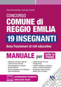 Concorso comune di Reggio Emilia 19 insegnanti. Area funzionari di reti educative. Manuale per tutte le prove libro di Ammendola Paolo; Cotrufo Carmela