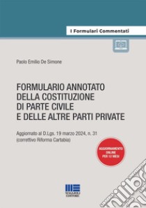 Formulario annotato della costituzione di parte civile e delle altre parti private. Aggiornato al D.Lgs. 19 marzo 2024, n. 31 (correttivo Riforma Cartabia). Con aggiornamento online libro di De Simone Paolo Emilio