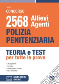 Concorso 2568 allievi Agenti Polizia Penitenziaria. Teoria e test per tutte le prove. Con software di simulazione libro