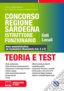 Concorso Regione Sardegna Istruttore Funzionario. Enti Locali. Teoria e test. Area amministrativa ed economico-finanziaria Cat. C e D. Con software di simulazione libro di Bertuzzi S. (cur.)