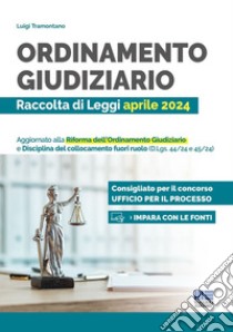 Ordinamento giudiziario. Raccolta di Leggi aprile 2024. Aggiornato alla Riforma dell'Ordinamento Giudiziario e Disciplina del collocamento fuori ruolo (D.Lgs. 44/24 e 45/24) libro di Tramontano Luigi