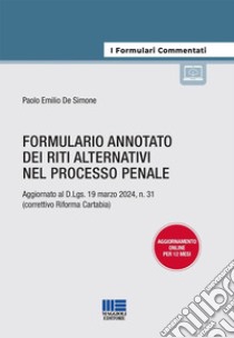 Formulario annotato dei riti alternativi nel processo penale. Aggiornato al D.Lgs. 19 marzo 2024, n. 31 (correttivo Riforma Cartabia). Con espansione online libro di De Simone Paolo Emilio