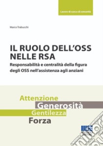 Il ruolo dell'OSS nelle RSA. Responsabilità e centralità della figura degli OSS nell'assistenza agli anziani libro di Trabucchi Marco