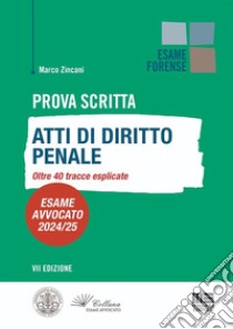 Prova scritta. Atti di diritto penale. Oltre 40 tracce esplicate. Esame avvocato 2024/25 libro di Zincani Marco