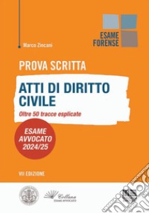 Prova scritta. Atti di diritto civile. Oltre 50 tracce esplicate. Esame Avvocato 2024/25 libro di Zincani Marco