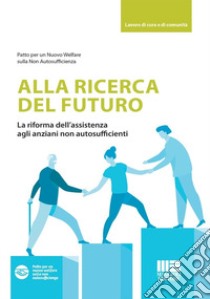 Alla ricerca del futuro. La riforma dell'assistenza agli anziani non autosufficienti libro di Gori Cristiano