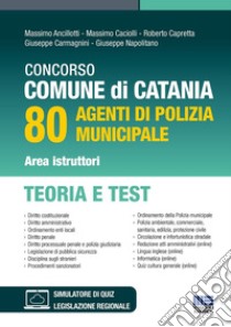 Concorso Comune di Catania. 80 agenti di polizia municipale area istruttori. Teoria e test. Con QR Code libro