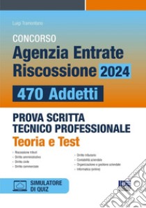 Concorso Agenzia Entrate Riscossione 2024. 470 addetti. Prova scritta tecnico professionale. Teoria e test. Con software di simulazione libro di Tramontano Luigi