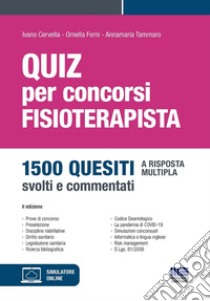 Quiz per concorsi. Fisioterapista. 1500 quesiti a risposta multipla, svolti e commentati. Con simulatore online libro di Cervella Ivano; Forni Ornella; Tammaro Anna Maria