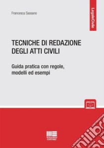 Tecniche di redazione degli atti civili. Guida pratica con regole, modelli ed esempi libro di Sassano Francesca