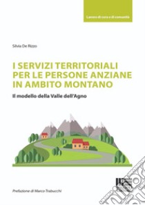 I servizi territoriali per le persone anziane in ambito montano. Il modello della Valle dell'Agno libro di De Rizzo Silvia