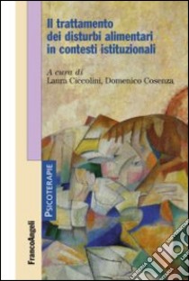 Il trattamento dei disturbi alimentari in contesti istituzionali libro di Ciccolini L. (cur.); Cosenza D. (cur.)