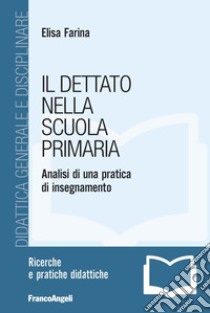 Il dettato nella scuola primaria. Analisi di una pratica di insegnamento libro di Farina Elisa