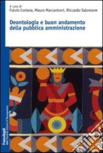 Deontologia e buon andamento della pubblica amministrazione libro di Cortese F. (cur.); Marcantoni M. (cur.); Salomone R. (cur.)