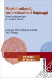 Modelli culturali, socio-educativi e linguaggi. Riflessioni sul pensiero di Emanuele Riverso libro di Gallina M. A. (cur.); Riverso T. (cur.)